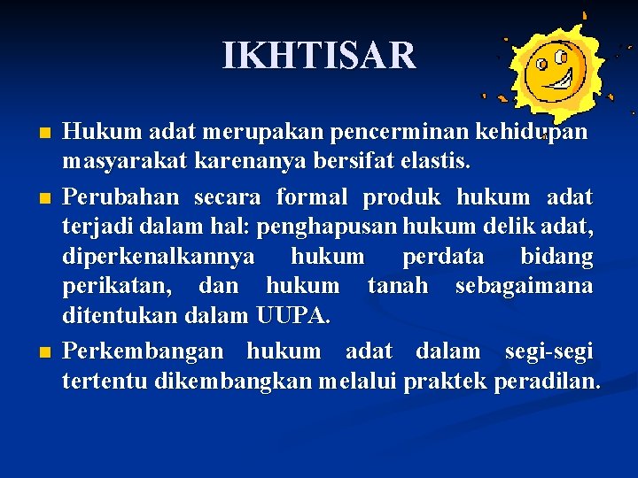 IKHTISAR n n n Hukum adat merupakan pencerminan kehidupan masyarakat karenanya bersifat elastis. Perubahan