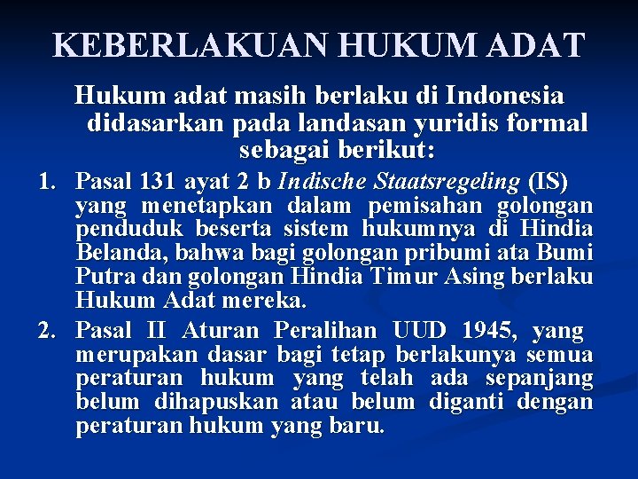 KEBERLAKUAN HUKUM ADAT Hukum adat masih berlaku di Indonesia didasarkan pada landasan yuridis formal