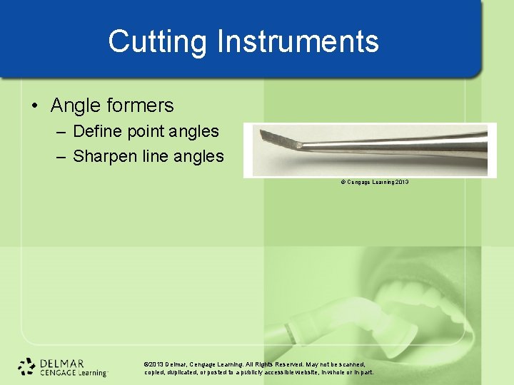 Cutting Instruments • Angle formers – Define point angles – Sharpen line angles © Cutting Instruments • Angle formers – Define point angles – Sharpen line angles ©