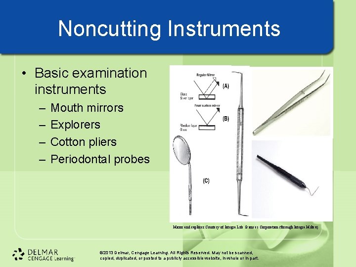 Noncutting Instruments • Basic examination instruments – – Mouth mirrors Explorers Cotton pliers Periodontal