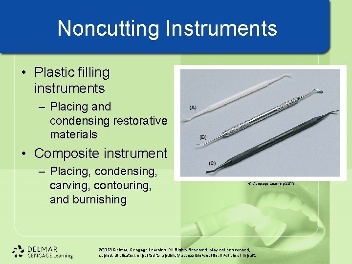 Noncutting Instruments • Plastic filling instruments – Placing and condensing restorative materials • Composite Noncutting Instruments • Plastic filling instruments – Placing and condensing restorative materials • Composite