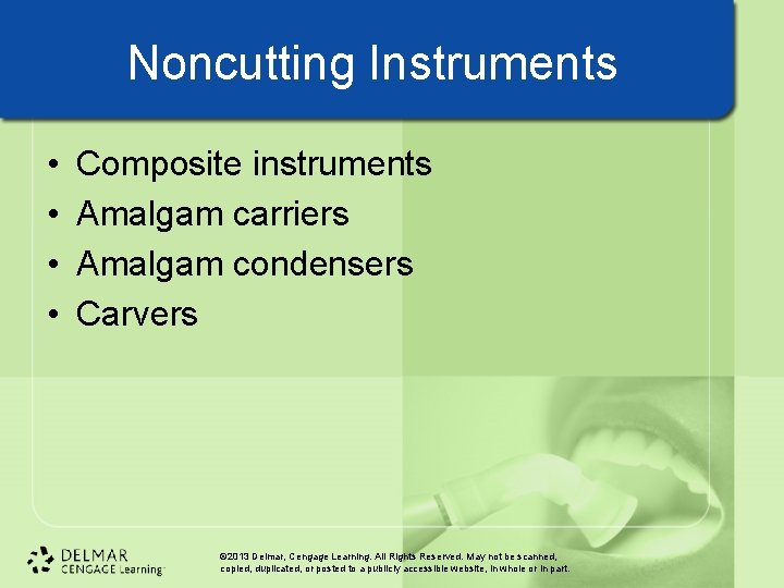 Noncutting Instruments • • Composite instruments Amalgam carriers Amalgam condensers Carvers © 2013 Delmar, Noncutting Instruments • • Composite instruments Amalgam carriers Amalgam condensers Carvers © 2013 Delmar,