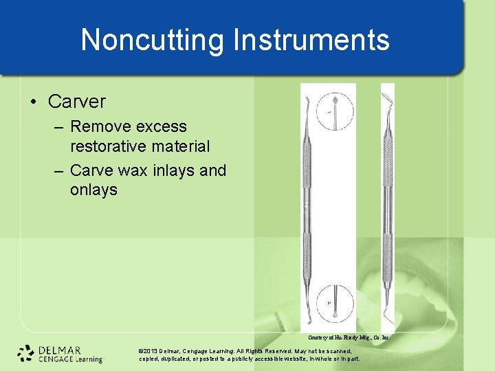 Noncutting Instruments • Carver – Remove excess restorative material – Carve wax inlays and