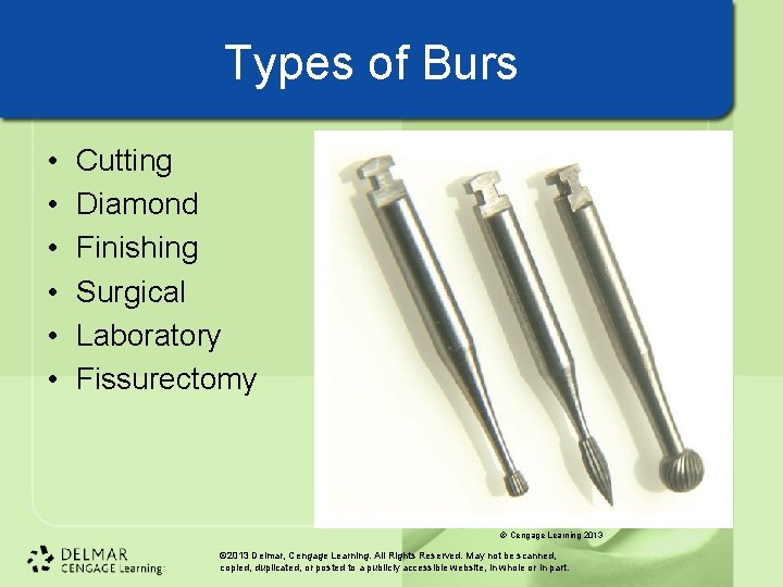 Types of Burs • • • Cutting Diamond Finishing Surgical Laboratory Fissurectomy © Cengage Types of Burs • • • Cutting Diamond Finishing Surgical Laboratory Fissurectomy © Cengage