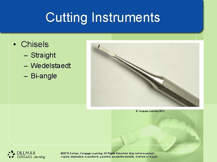 Cutting Instruments • Chisels – Straight – Wedelstaedt – Bi-angle © Cengage Learning 2013