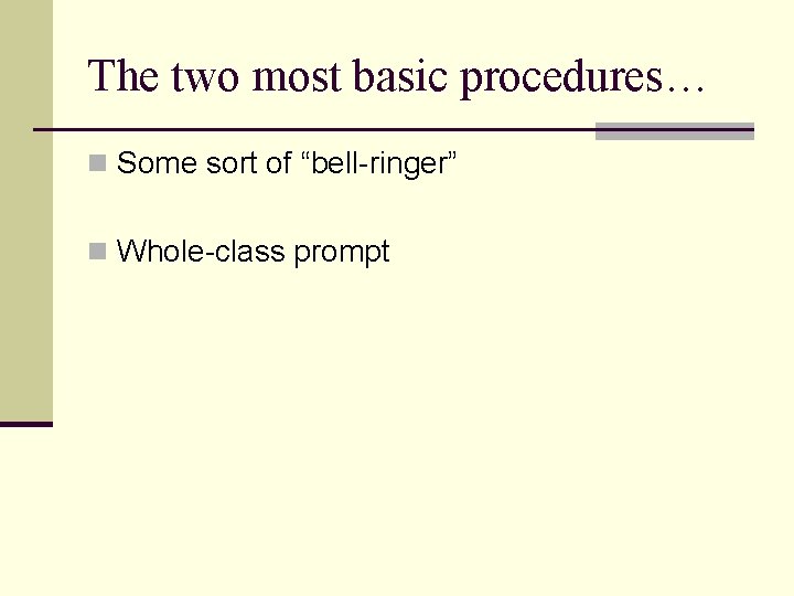 The two most basic procedures… n Some sort of “bell-ringer” n Whole-class prompt 