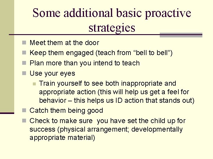 Some additional basic proactive strategies n Meet them at the door n Keep them