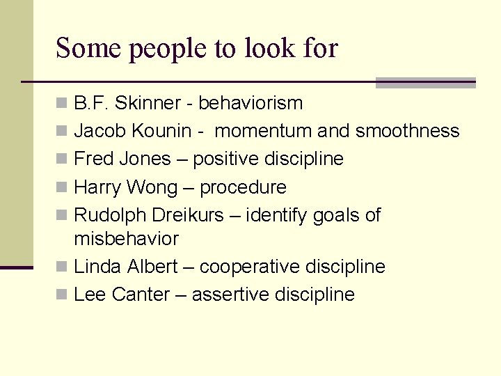 Some people to look for n B. F. Skinner - behaviorism n Jacob Kounin