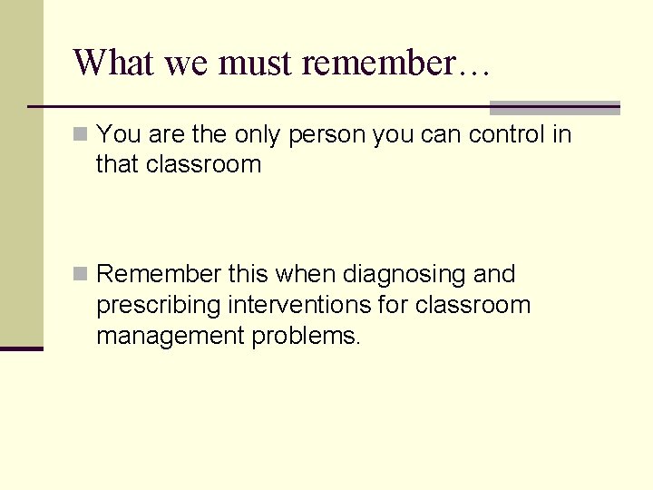 What we must remember… n You are the only person you can control in