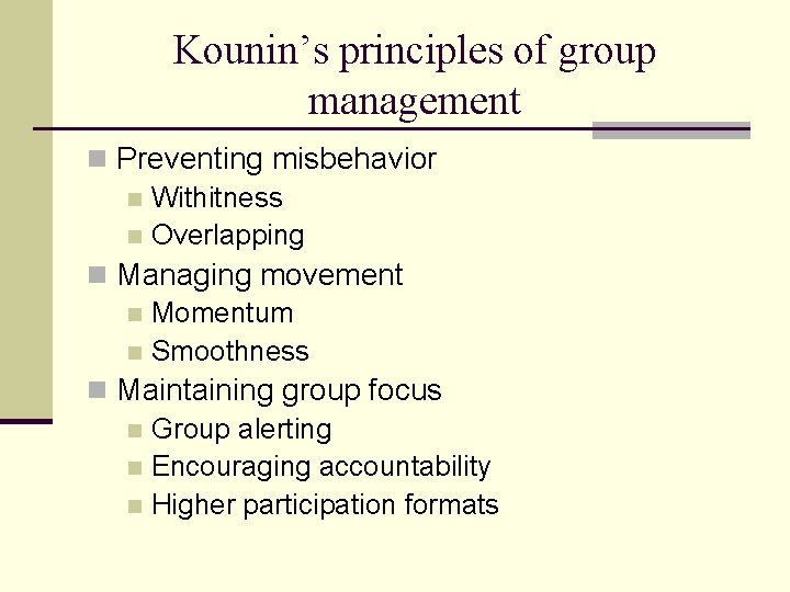 Kounin’s principles of group management n Preventing misbehavior n Withitness n Overlapping n Managing