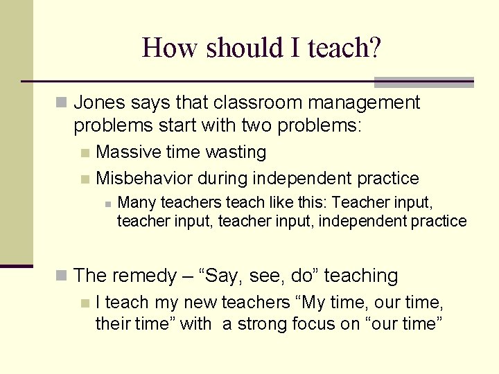 How should I teach? n Jones says that classroom management problems start with two