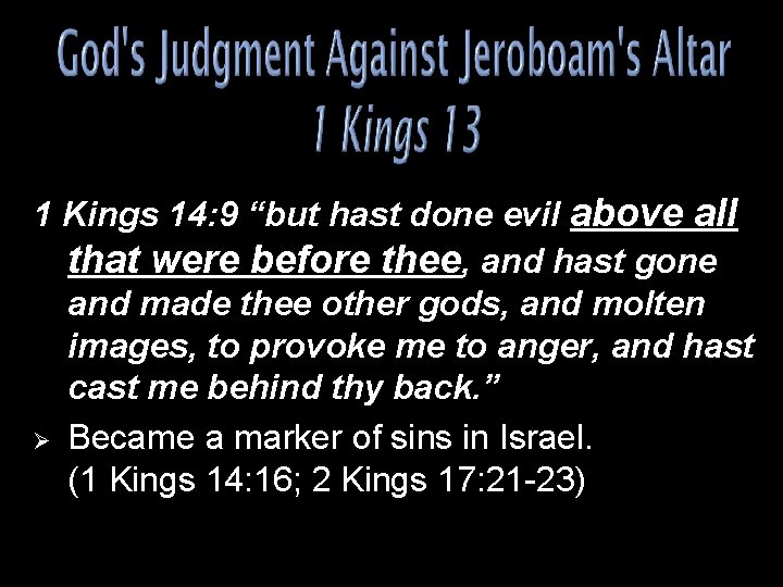 1 Kings 14: 9 “but hast done evil above all that were before thee,