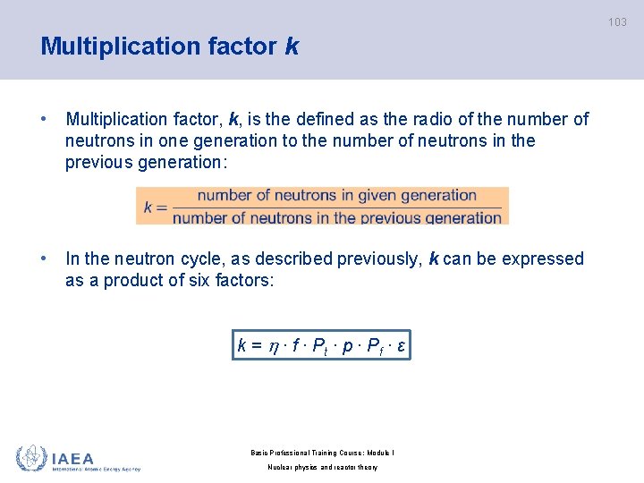 103 Multiplication factor k • Multiplication factor, k, is the defined as the radio