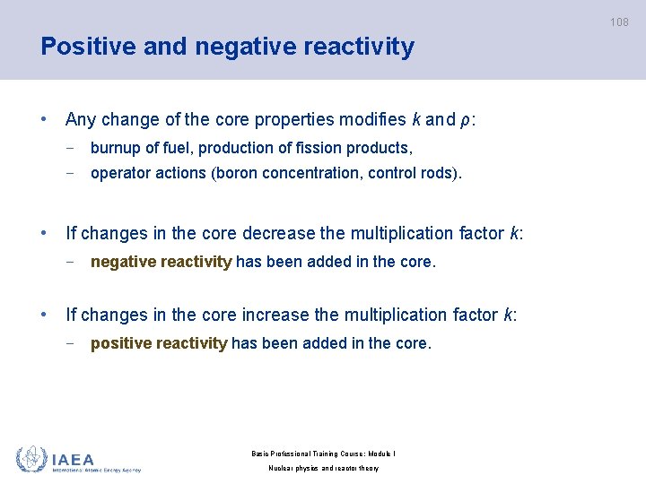 108 Positive and negative reactivity • Any change of the core properties modifies k