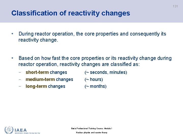 131 Classification of reactivity changes • During reactor operation, the core properties and consequently
