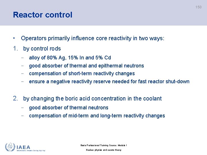 150 Reactor control • Operators primarily influence core reactivity in two ways: 1. by