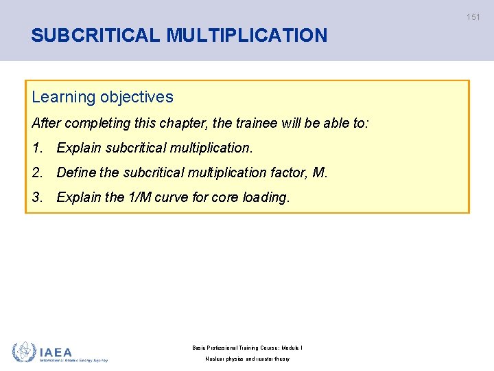151 SUBCRITICAL MULTIPLICATION Learning objectives After completing this chapter, the trainee will be able