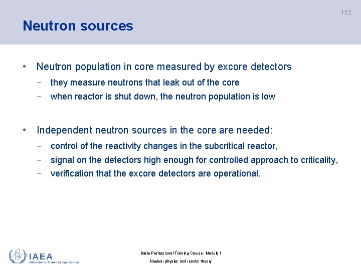 152 Neutron sources • Neutron population in core measured by excore detectors − they