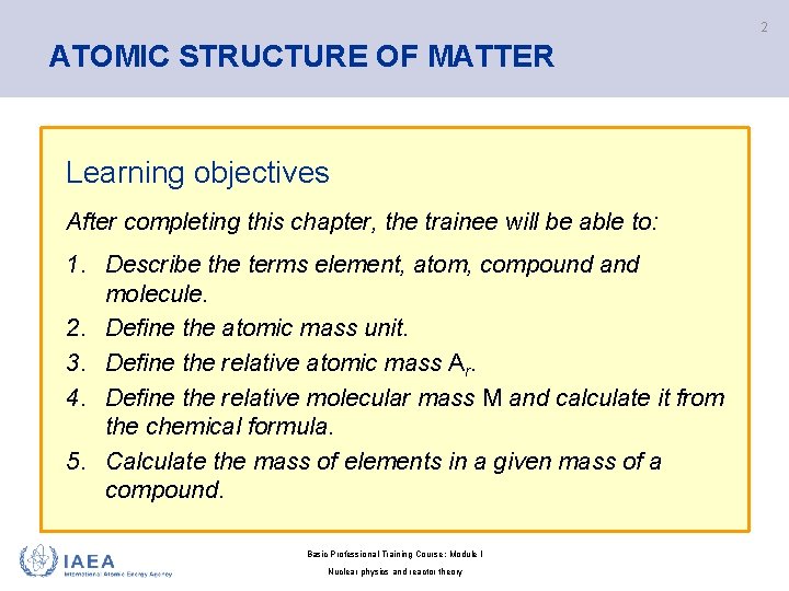 2 ATOMIC STRUCTURE OF MATTER Learning objectives After completing this chapter, the trainee will