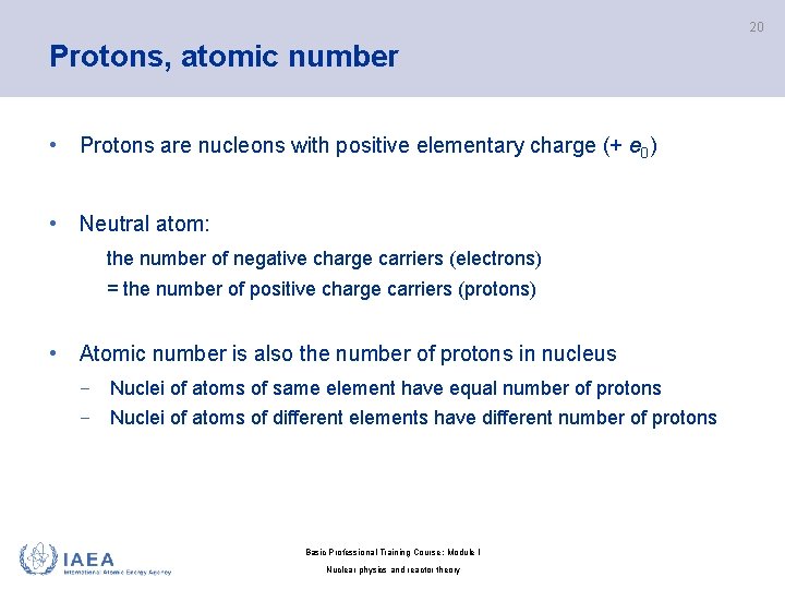 20 Protons, atomic number • Protons are nucleons with positive elementary charge (+ e