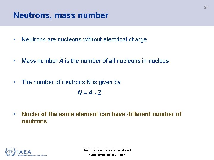 21 Neutrons, mass number • Neutrons are nucleons without electrical charge • Mass number