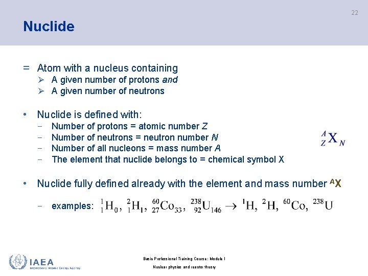 22 Nuclide = Atom with a nucleus containing Ø A given number of protons