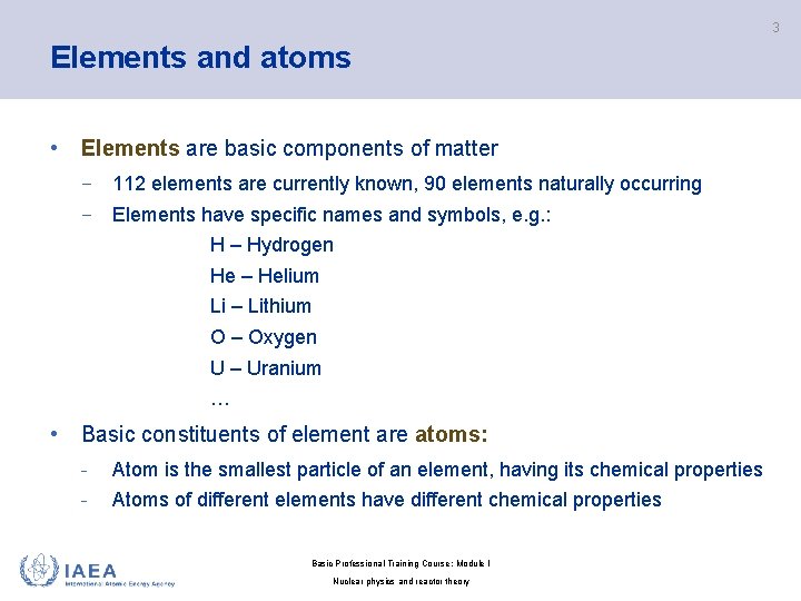 3 Elements and atoms • Elements are basic components of matter − 112 elements