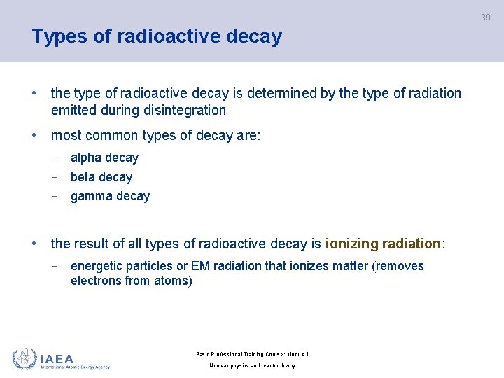 39 Types of radioactive decay • the type of radioactive decay is determined by