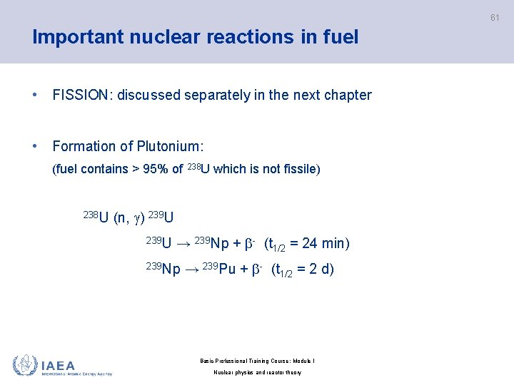 61 Important nuclear reactions in fuel • FISSION: discussed separately in the next chapter