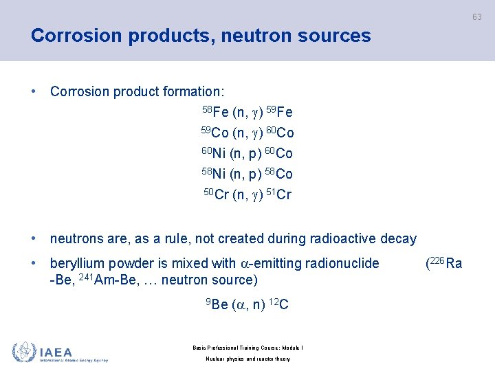 63 Corrosion products, neutron sources • Corrosion product formation: 58 Fe (n, ) 59