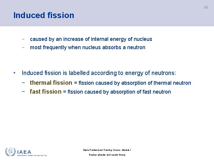 66 Induced fission − caused by an increase of internal energy of nucleus −