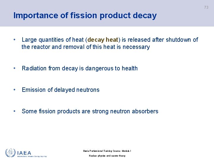 73 Importance of fission product decay • Large quantities of heat (decay heat) is