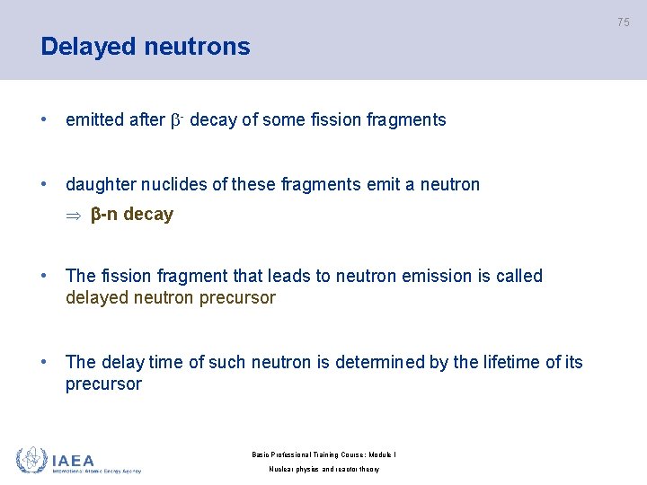 75 Delayed neutrons • emitted after - decay of some fission fragments • daughter