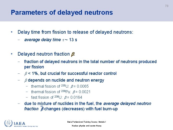 78 Parameters of delayed neutrons • Delay time from fission to release of delayed