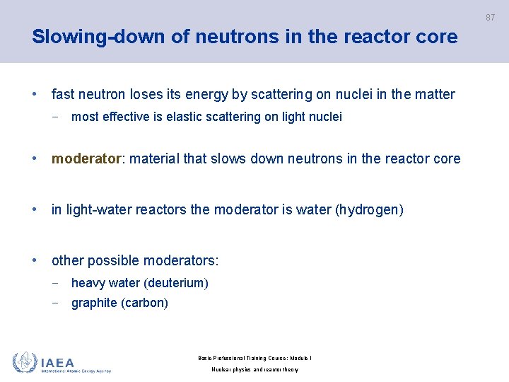87 Slowing-down of neutrons in the reactor core • fast neutron loses its energy