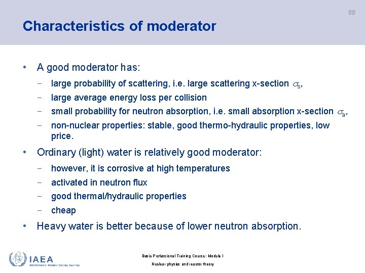 88 Characteristics of moderator • A good moderator has: − large probability of scattering,