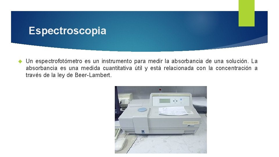 Espectroscopia Un espectrofotómetro es un instrumento para medir la absorbancia de una solución. La