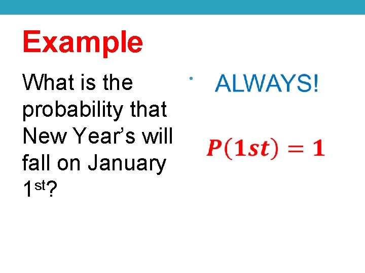 Example What is the probability that New Year’s will fall on January 1 st?