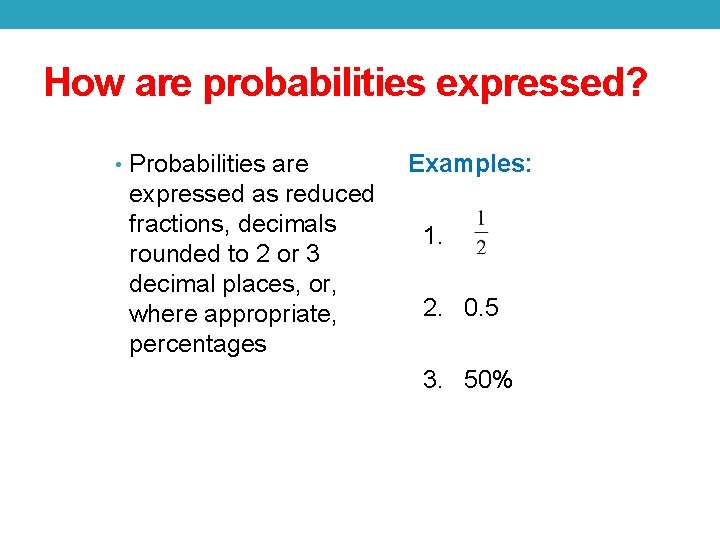 How are probabilities expressed? • Probabilities are expressed as reduced fractions, decimals rounded to