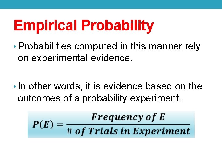 Empirical Probability • Probabilities computed in this manner rely on experimental evidence. • In