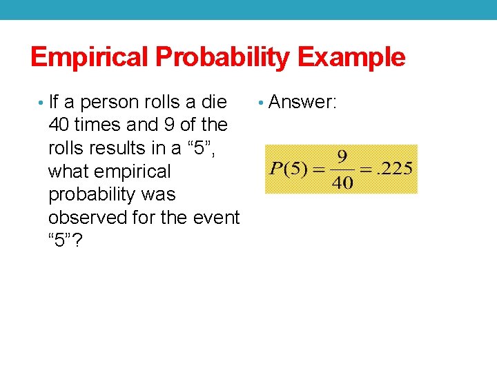 Empirical Probability Example • If a person rolls a die 40 times and 9