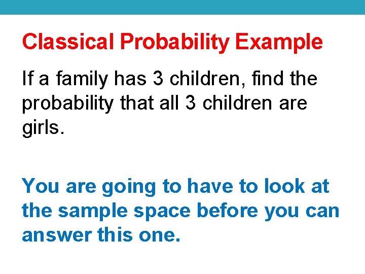 Classical Probability Example If a family has 3 children, find the probability that all