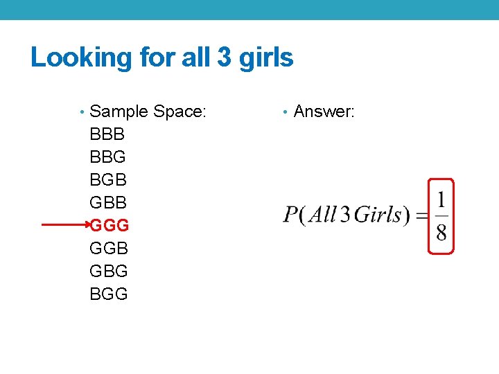 Looking for all 3 girls • Sample Space: BBB BBG BGB GBB GGG GGB