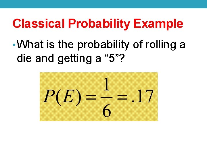 Classical Probability Example • What is the probability of rolling a die and getting