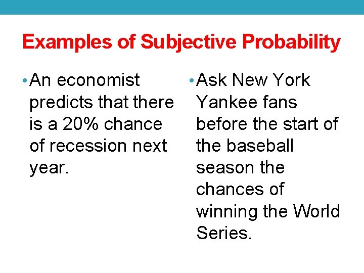 Examples of Subjective Probability • An economist predicts that there is a 20% chance