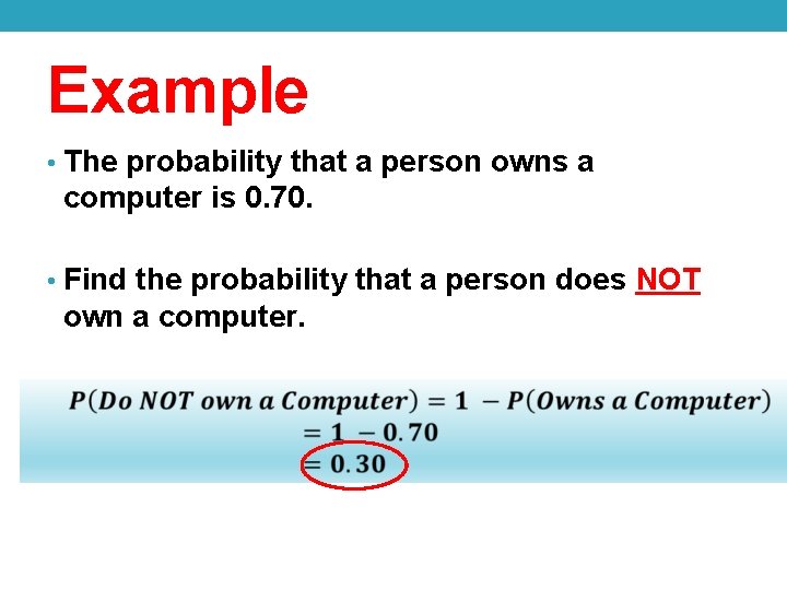 Example • The probability that a person owns a computer is 0. 70. •