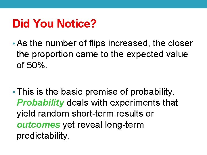 Did You Notice? • As the number of flips increased, the closer the proportion