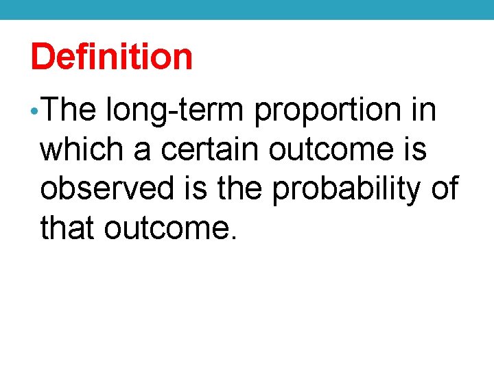 Definition • The long-term proportion in which a certain outcome is observed is the