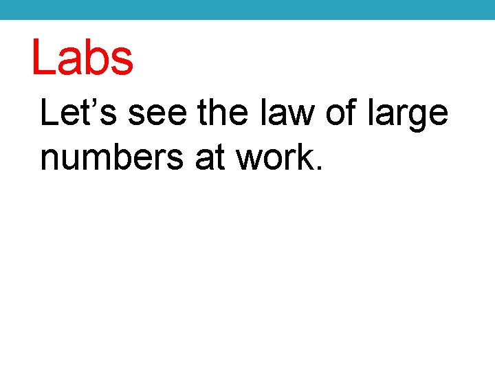 Labs Let’s see the law of large numbers at work. 