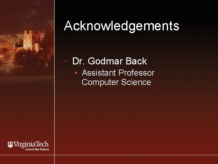 Acknowledgements • Dr. Godmar Back • Assistant Professor Computer Science 